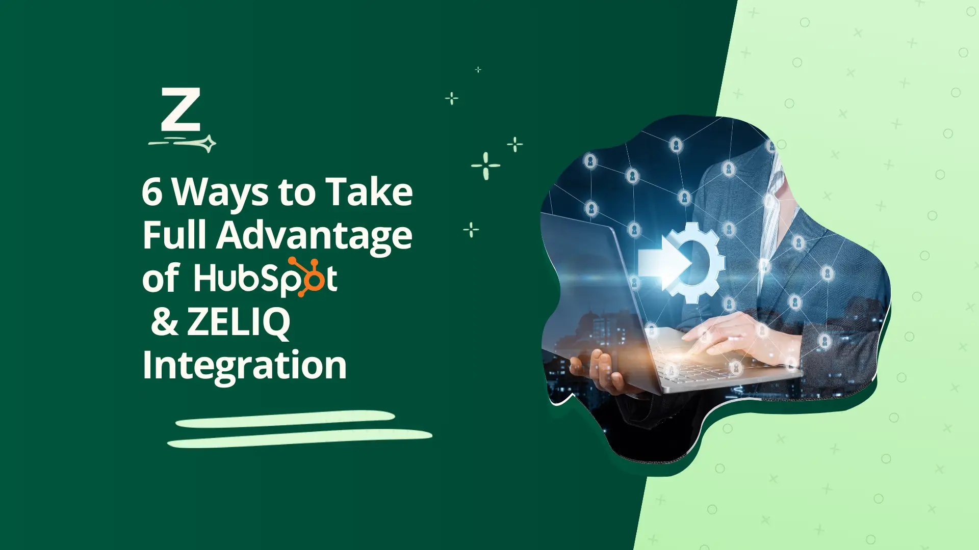 6 Ways to Take Advantage of HubSpot x ZELIQ Integration